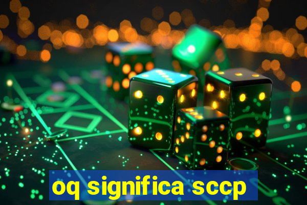 oq significa sccp